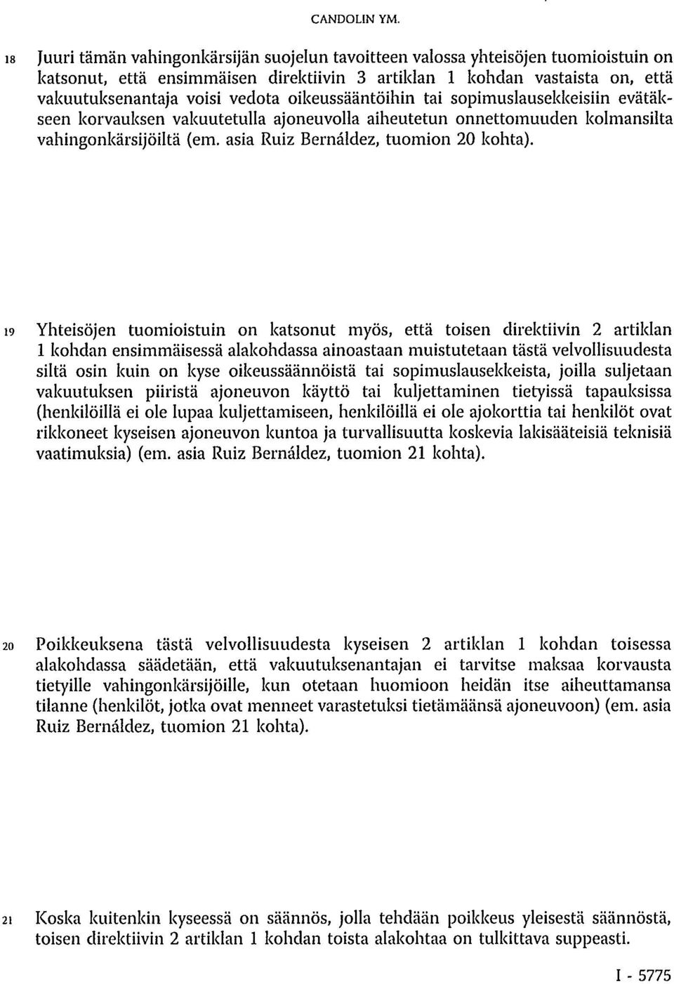 oikeussääntöihin tai sopimuslausekkeisiin evätäkseen korvauksen vakuutetulla ajoneuvolla aiheutetun onnettomuuden kolmansilta vahingonkärsijöiltä (em. asia Ruiz Bernaldez, tuomion 20 kohta).