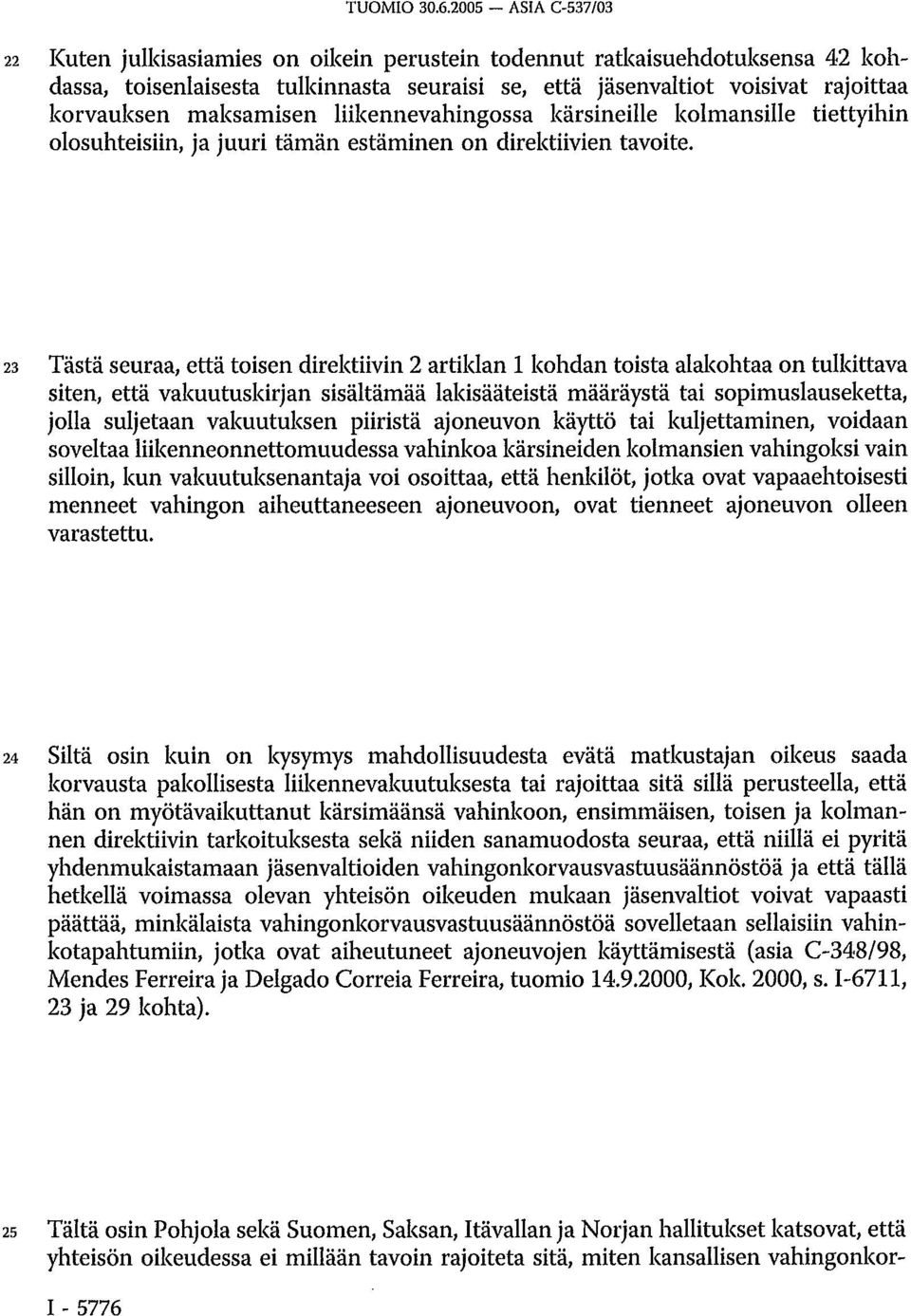 maksamisen liikennevahingossa kärsineille kolmansille tiettyihin olosuhteisiin, ja juuri tämän estäminen on direktiivien tavoite.