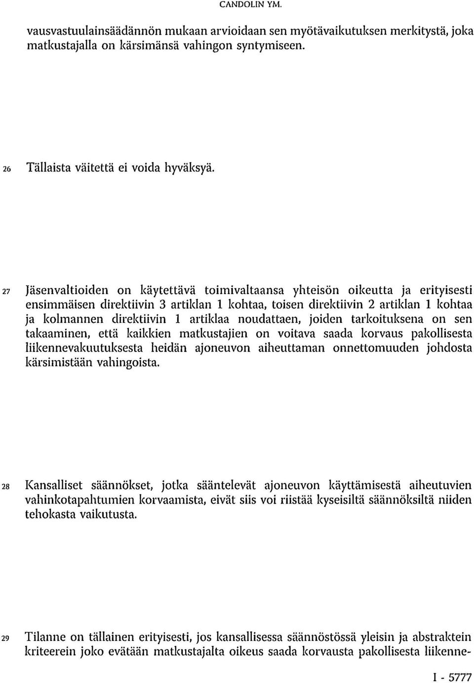 artiklaa noudattaen, joiden tarkoituksena on sen takaaminen, että kaikkien matkustajien on voitava saada korvaus pakollisesta liikennevakuutuksesta heidän ajoneuvon aiheuttaman onnettomuuden johdosta