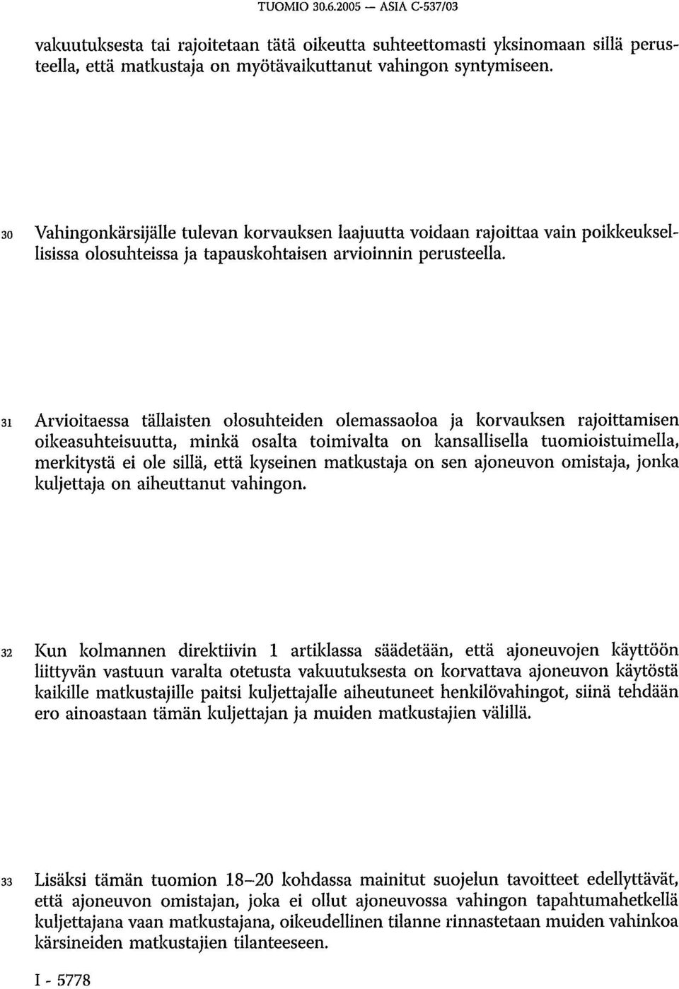 31 Arvioitaessa tällaisten olosuhteiden olemassaoloa ja korvauksen rajoittamisen oikeasuhteisuutta, minkä osalta toimivalta on kansallisella tuomioistuimella, merkitystä ei ole sillä, että kyseinen