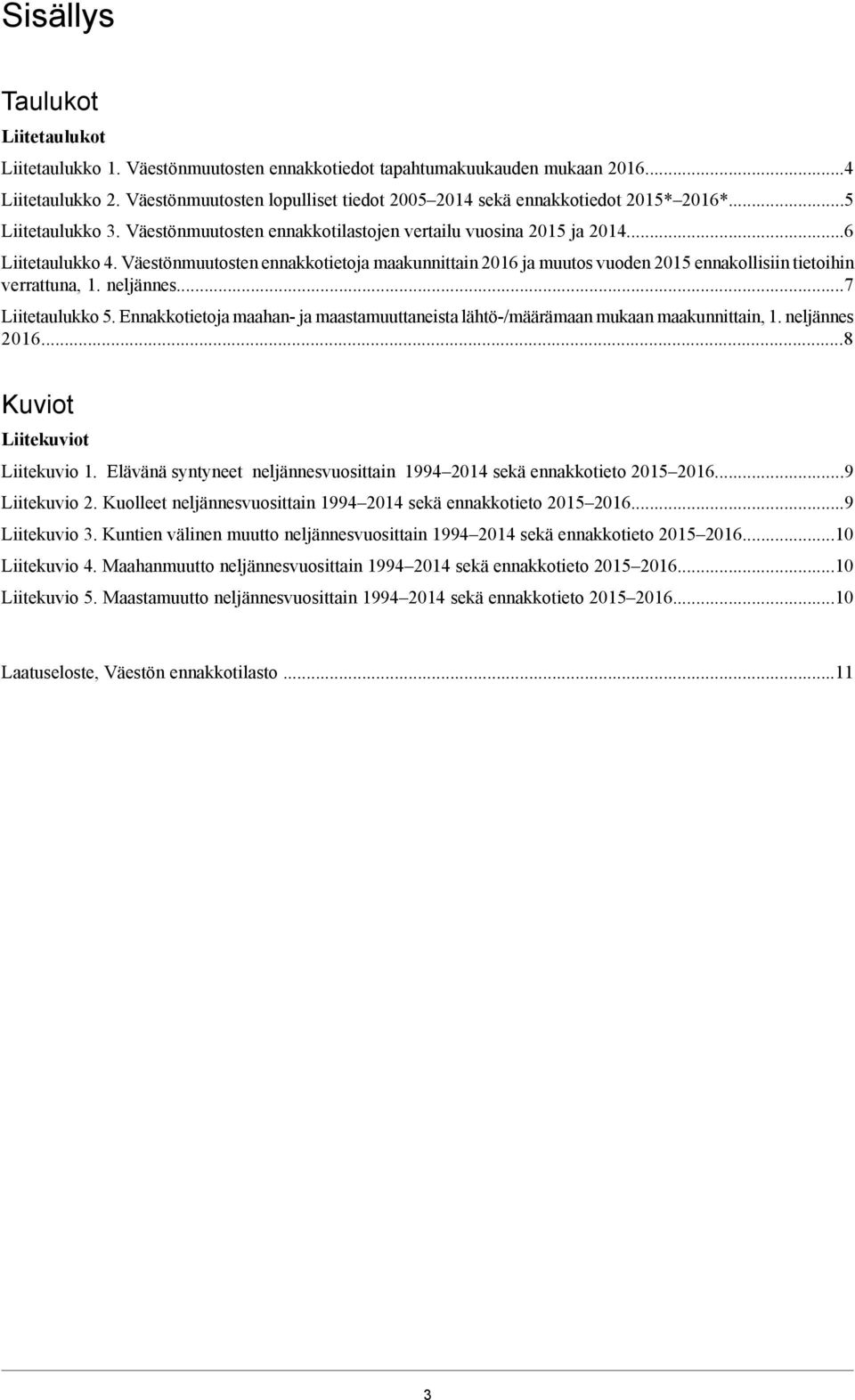 Väestönmuutosten ennakkotietoja maakunnittain 2016 ja muutos vuoden 2015 ennakollisiin tietoihin verrattuna, 1. neljännes...7 Liitetaulukko 5.