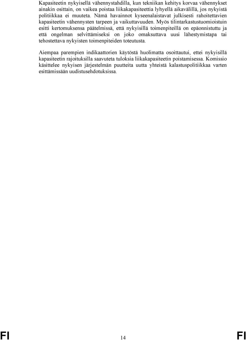 Myös tilintarkastustuomioistuin esitti kertomuksensa päätelmissä, että nykyisillä toimenpiteillä on epäonnistuttu ja että ongelman selvittämiseksi on joko omaksuttava uusi lähestymistapa tai