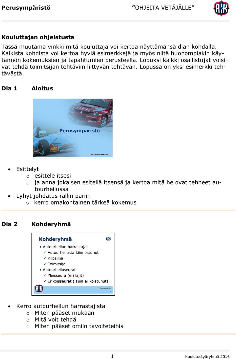 Lopuksi kaikki osallistujat voisivat tehdä toimitsijan tehtäviin liittyvän tehtävän. Lopussa on yksi esimerkki tehtävästä.