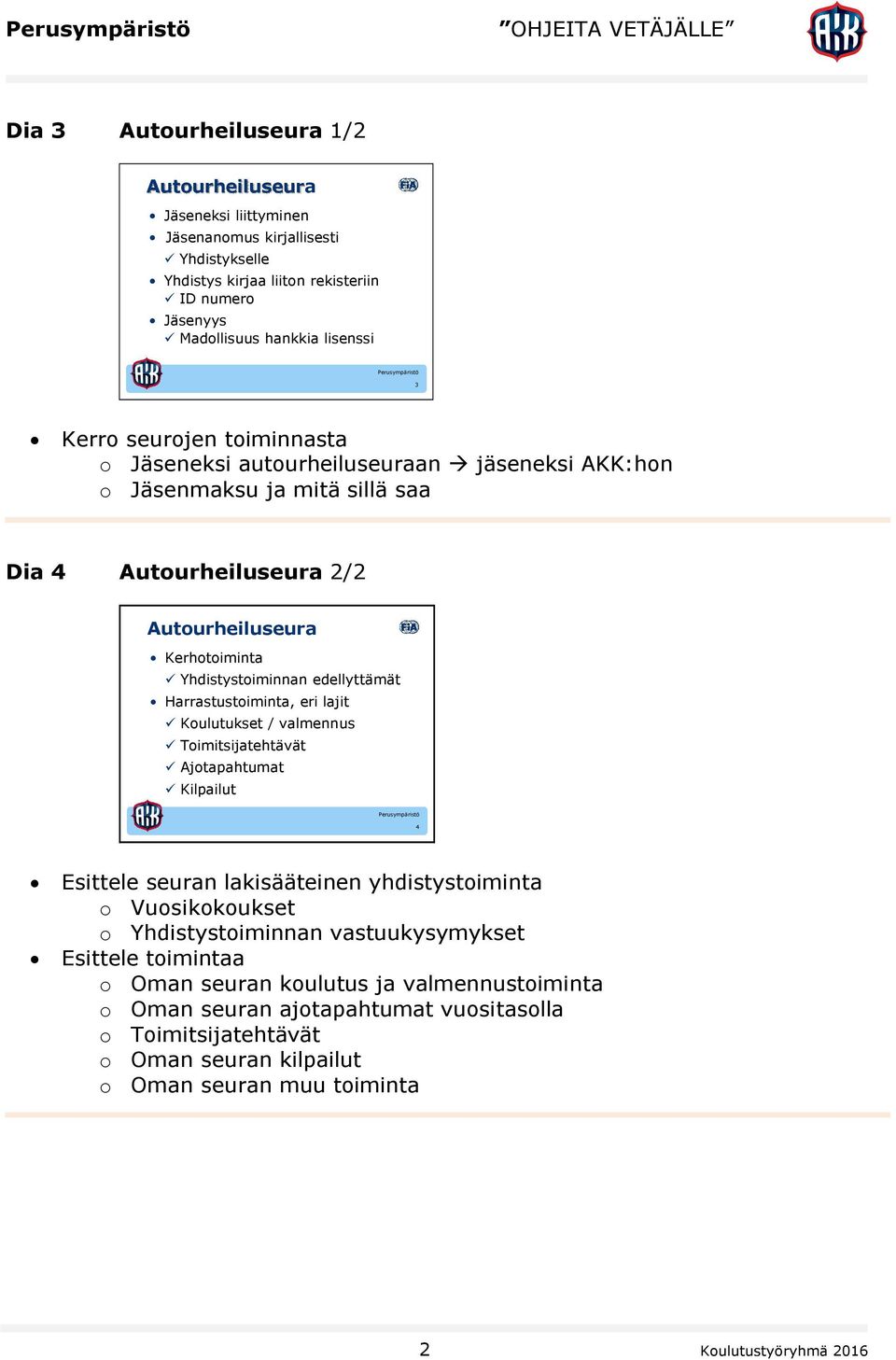 Harrastustoiminta, eri lajit Koulutukset / valmennus Toimitsijatehtävät Ajotapahtumat Kilpailut 4 Esittele seuran lakisääteinen yhdistystoiminta o Vuosikokoukset o Yhdistystoiminnan