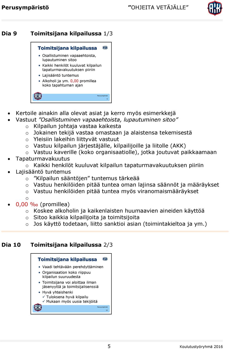 0,00 promillea koko tapahtuman ajan 9 Kertoile ainakin alla olevat asiat ja kerro myös esimerkkejä Vastuut Osallistuminen vapaaehtoista, lupautuminen sitoo o Kilpailun johtaja vastaa kaikesta o