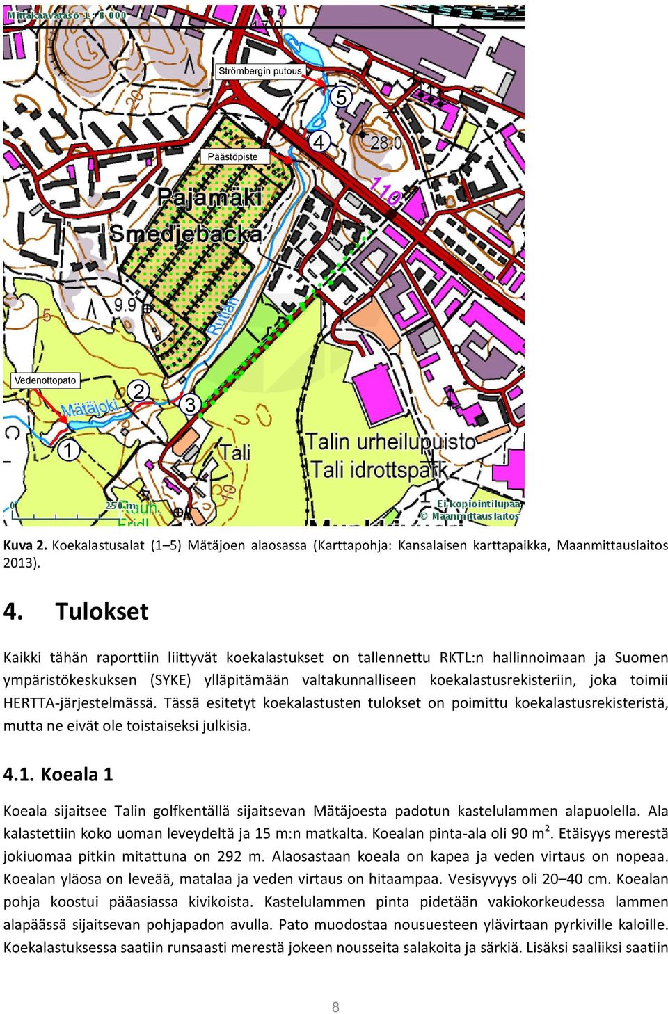 Tulokset Kaikki tähän raporttiin liittyvät koekalastukset on tallennettu RKTL:n hallinnoimaan ja Suomen ympäristökeskuksen (SYKE) ylläpitämään valtakunnalliseen koekalastusrekisteriin, joka toimii