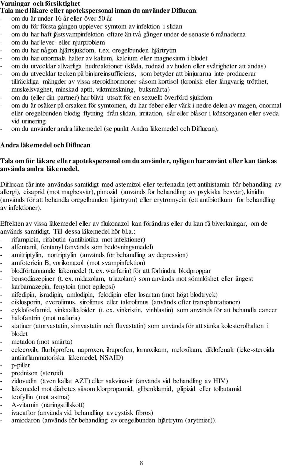 oregelbunden hjärtrytm - om du har onormala halter av kalium, kalcium eller magnesium i blodet - om du utvecklar allvarliga hudreaktioner (klåda, rodnad av huden eller svårigheter att andas) - om du