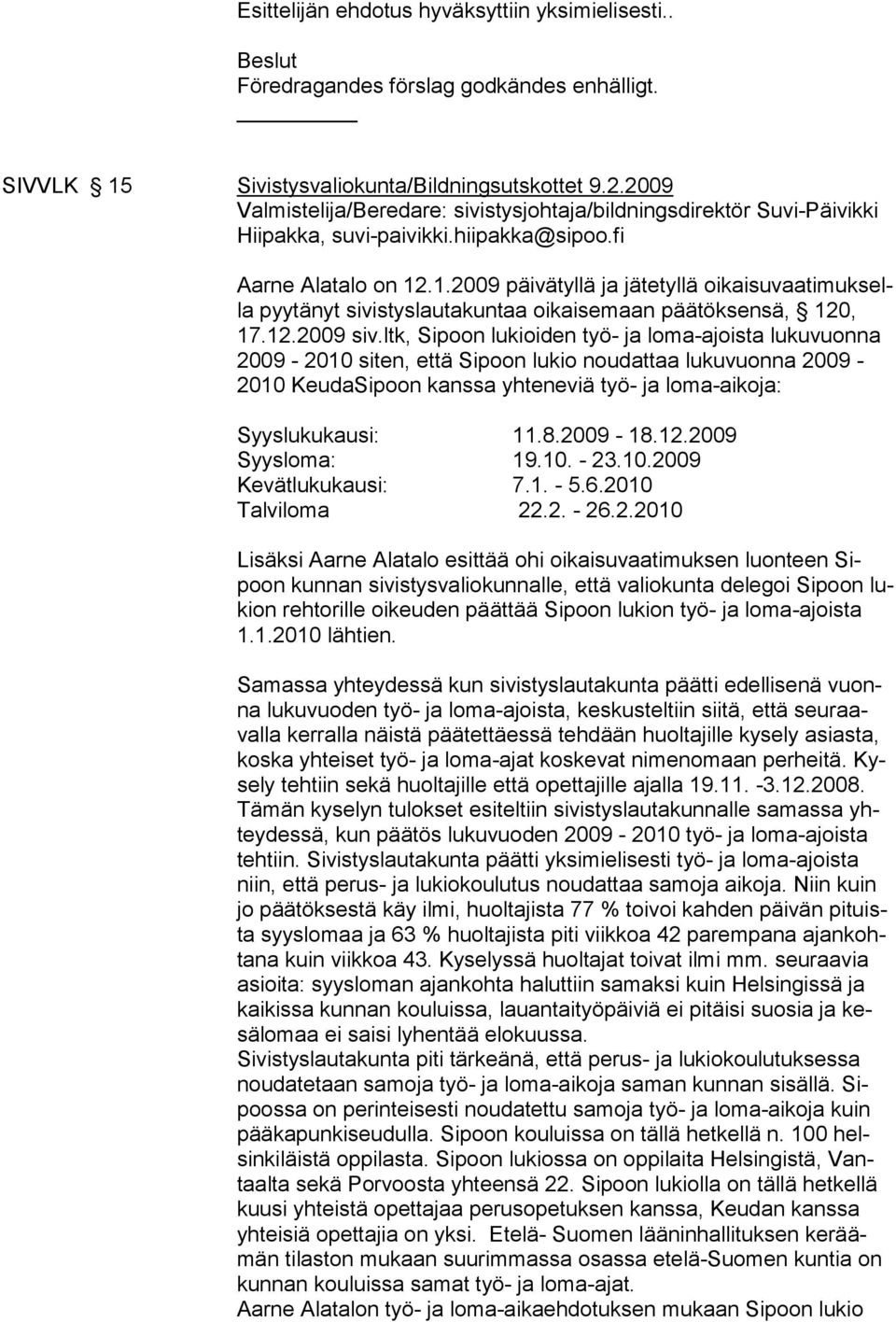 .1.2009 päivätyllä ja jätetyllä oikaisuvaatimuksella pyytänyt sivistyslautakuntaa oikaisemaan päätöksensä, 120, 17.12.2009 siv.