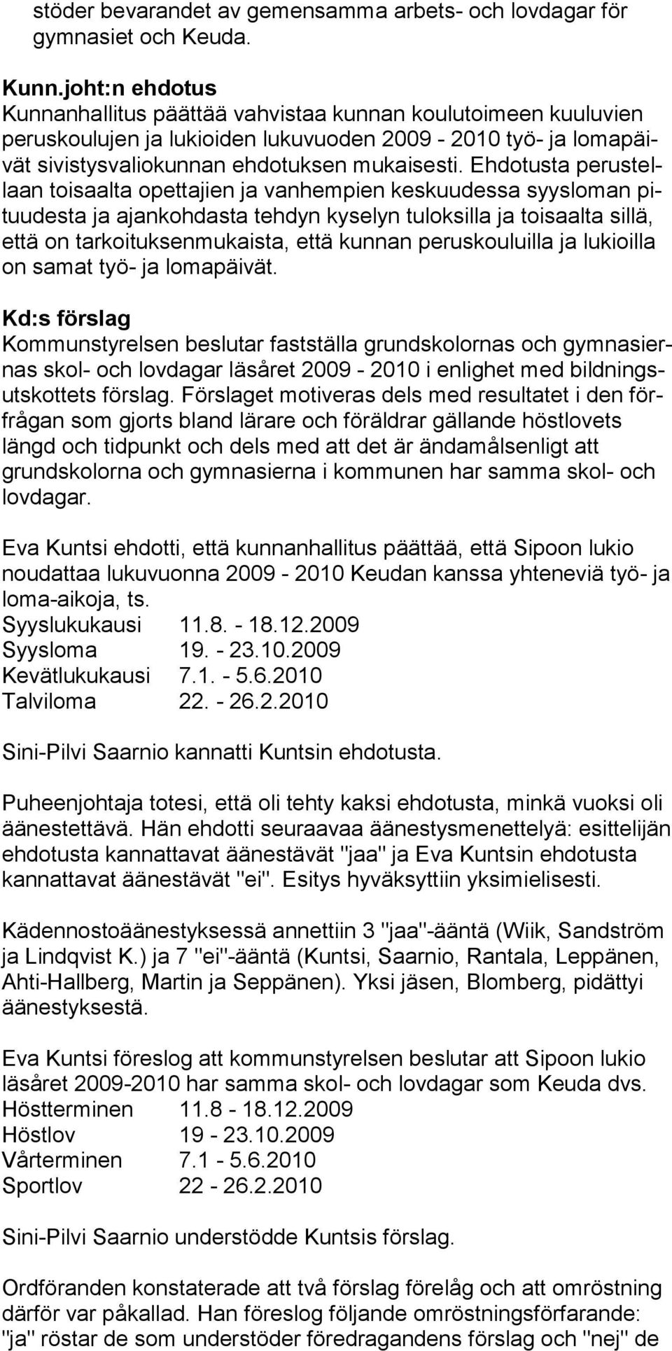 Ehdotusta perustellaan toisaalta opettajien ja vanhempien keskuudessa syysloman pituudesta ja ajankohdasta tehdyn kyselyn tuloksilla ja toisaalta sillä, että on tarkoituksenmukaista, että kunnan