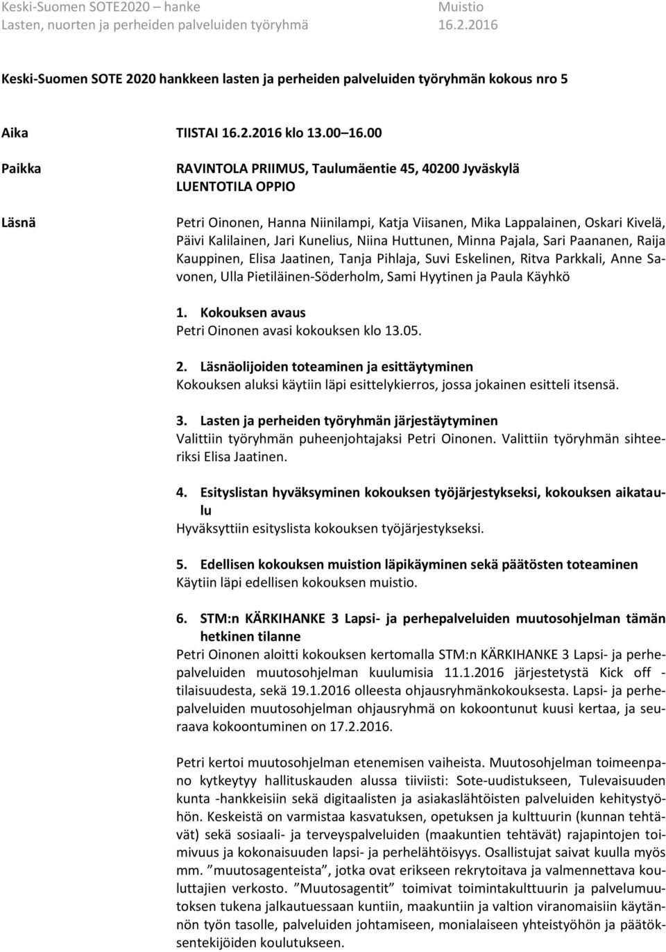 00 Paikka Läsnä RAVINTOLA PRIIMUS, Taulumäentie 45, 40200 Jyväskylä LUENTOTILA OPPIO Petri Oinonen, Hanna Niinilampi, Katja Viisanen, Mika Lappalainen, Oskari Kivelä, Päivi Kalilainen, Jari Kunelius,