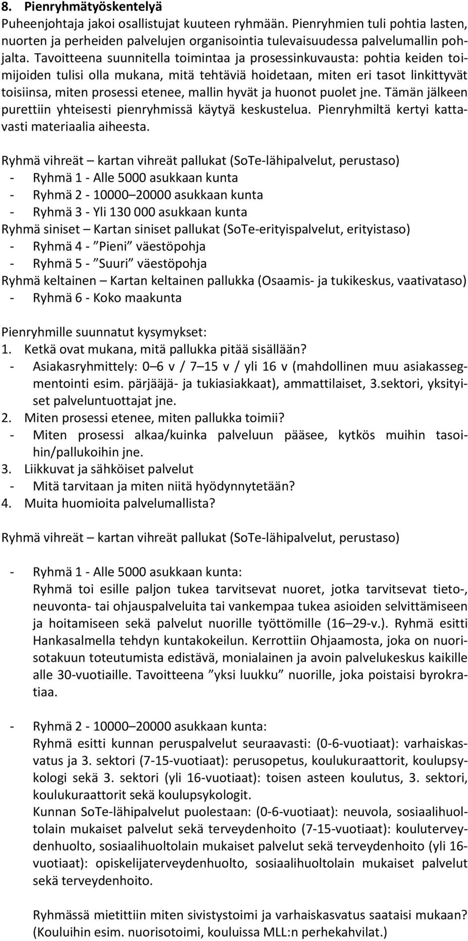 hyvät ja huonot puolet jne. Tämän jälkeen purettiin yhteisesti pienryhmissä käytyä keskustelua. Pienryhmiltä kertyi kattavasti materiaalia aiheesta.