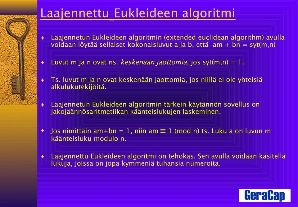 Laajennetun Eukleideen algoritmin tärkein käytännön sovellus on jakojäännösaritmetiikan käänteislukujen laskeminen. Jos nimittäin am+bn = 1, niin am 1 (mod n) ts.