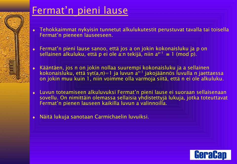 Kääntäen, jos n on jokin nollaa suurempi kokonaisluku ja a sellainen kokonaisluku, että syt(a,n)=1 ja luvun a n-1 jakojäännös luvulla n jaettaessa on jokin muu kuin 1, niin voimme olla