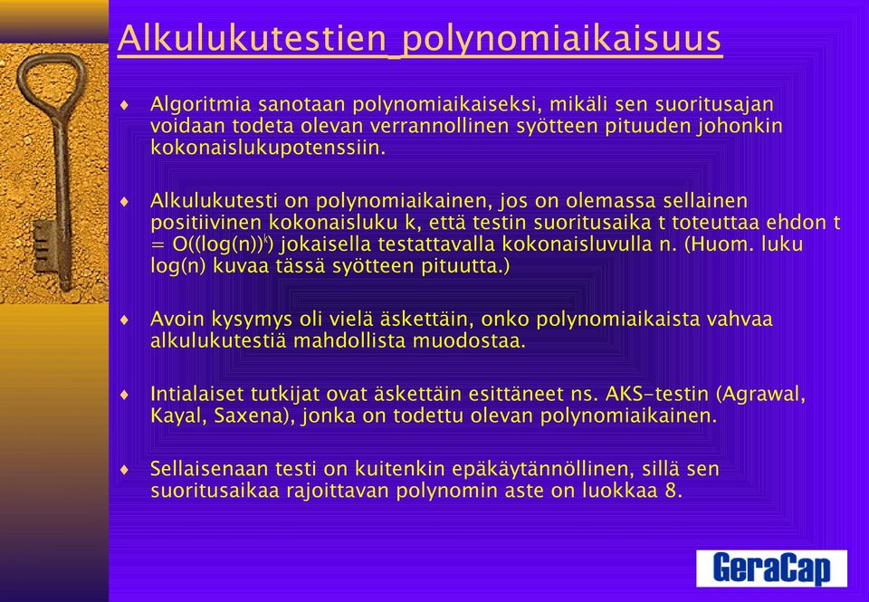 (Huom. luku log(n) kuvaa tässä syötteen pituutta.) Avoin kysymys oli vielä äskettäin, onko polynomiaikaista vahvaa alkulukutestiä mahdollista muodostaa.