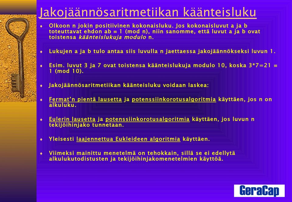 Lukujen a ja b tulo antaa siis luvulla n jaettaessa jakojäännökseksi luvun 1. Esim. luvut 3 ja 7 ovat toistensa käänteislukuja modulo 10, koska 3*7=21 1 (mod 10).