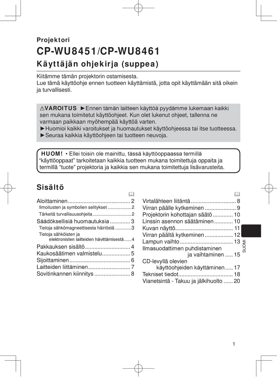 Huomioi kaikki varoitukset ja huomautukset käyttöohjeessa tai itse tuotteessa. Seuraa kaikkia käyttöohjeen tai tuotteen neuvoja. HUOM!