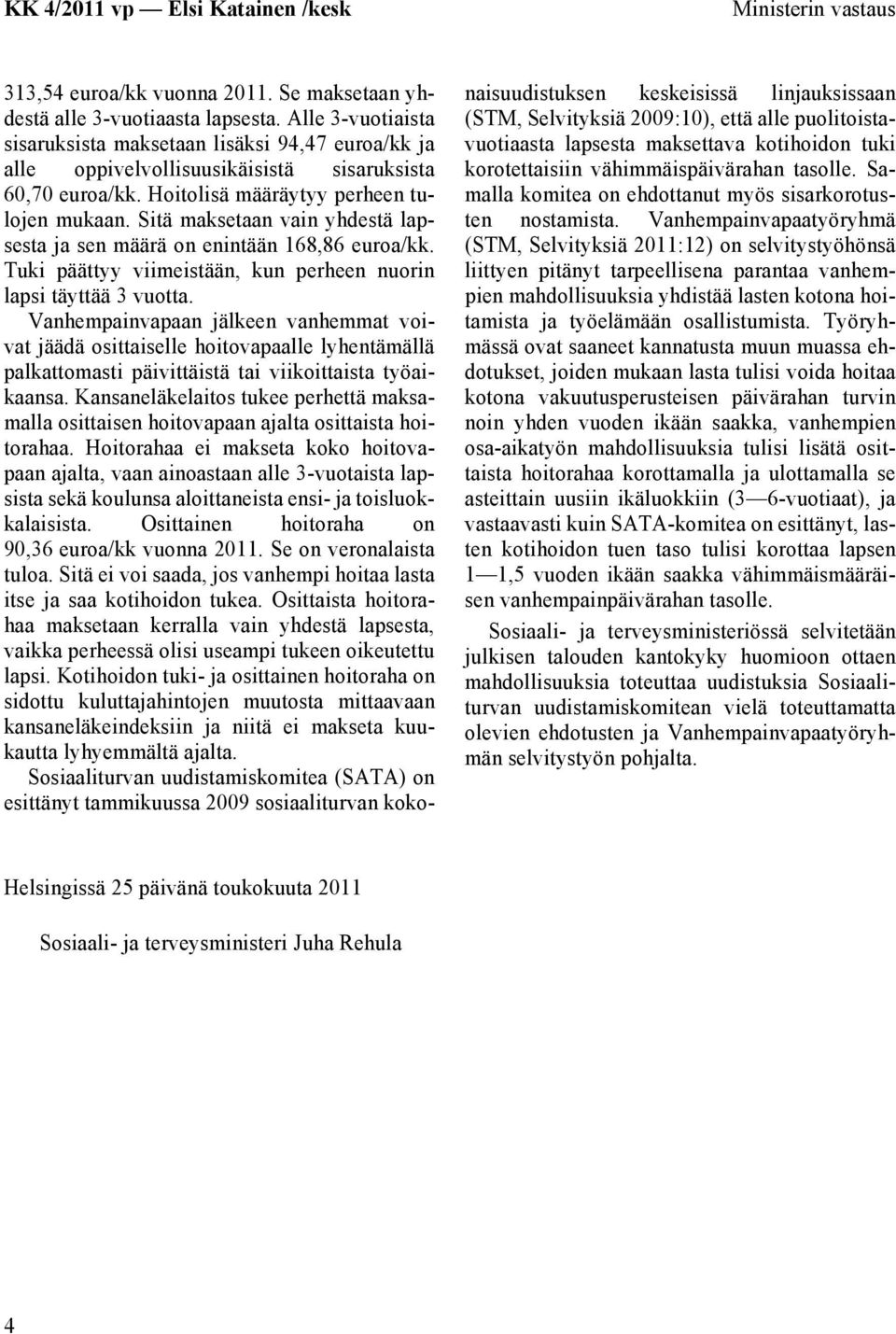 Sitä maksetaan vain yhdestä lapsesta ja sen määrä on enintään 168,86 euroa/kk. Tuki päättyy viimeistään, kun perheen nuorin lapsi täyttää 3 vuotta.