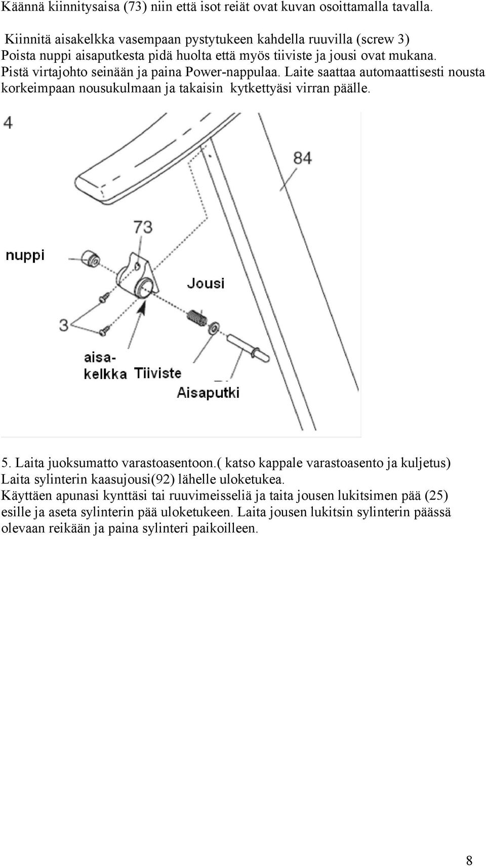 Pistä virtajohto seinään ja paina Power-nappulaa. Laite saattaa automaattisesti nousta korkeimpaan nousukulmaan ja takaisin kytkettyäsi virran päälle. 5.