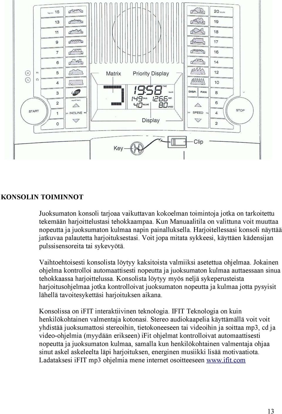 Voit jopa mitata sykkeesi, käyttäen kädensijan pulssisensoreita tai sykevyötä. Vaihtoehtoisesti konsolista löytyy kaksitoista valmiiksi asetettua ohjelmaa.