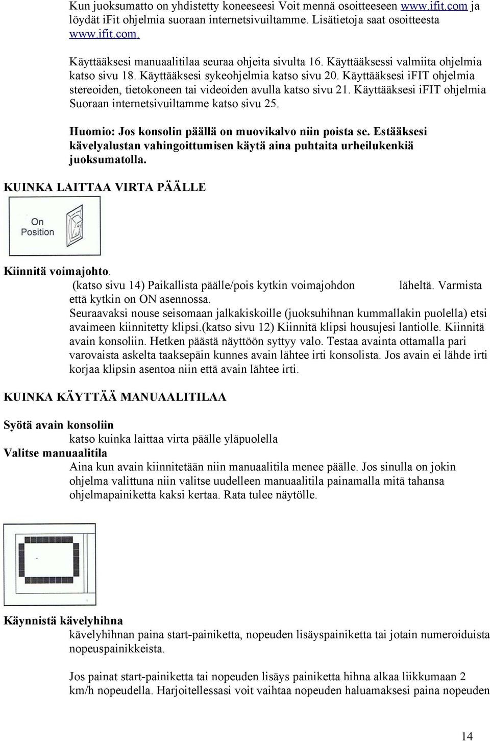 Käyttääksesi ifit ohjelmia Suoraan internetsivuiltamme katso sivu 25. Huomio: Jos konsolin päällä on muovikalvo niin poista se.