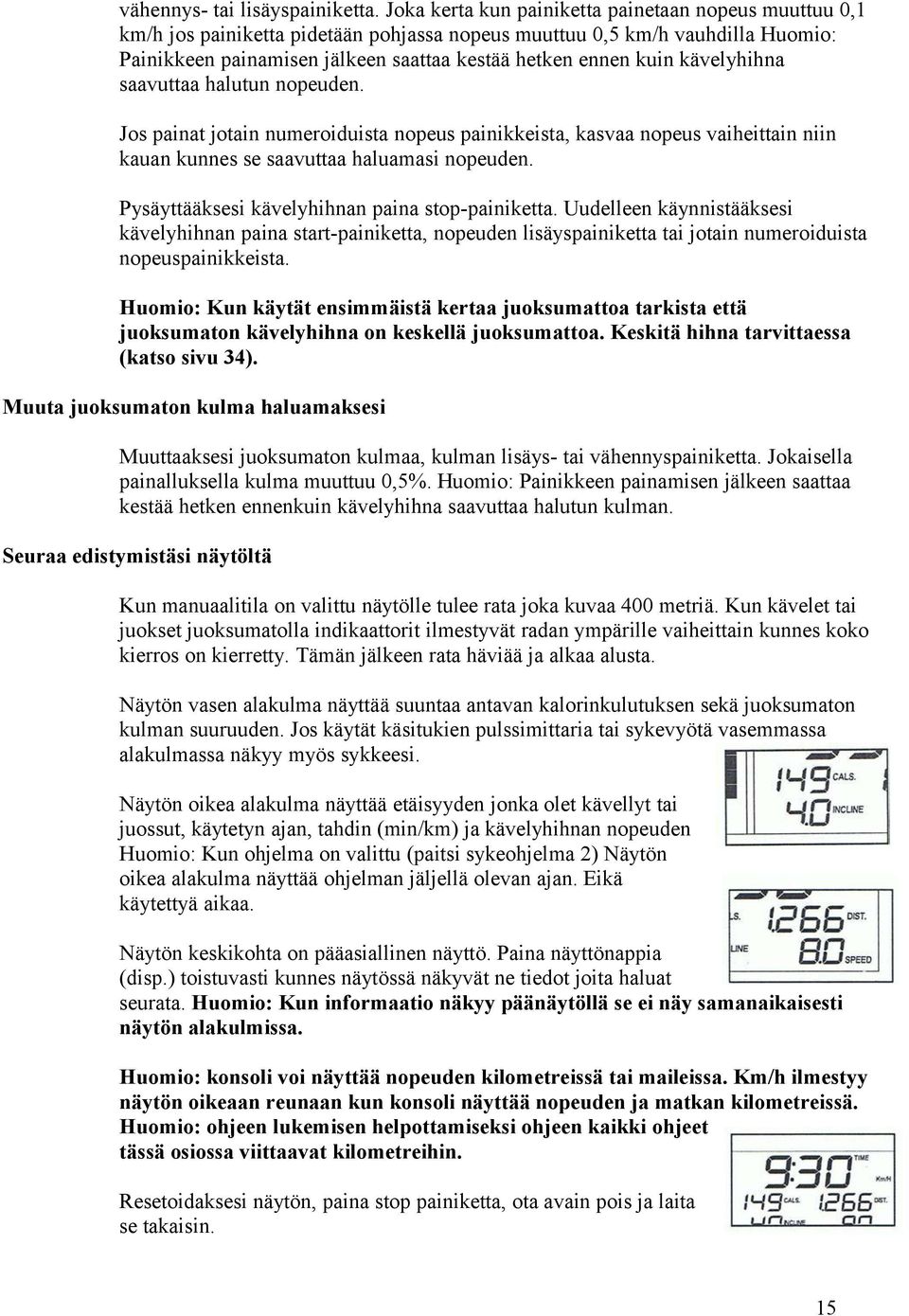 kävelyhihna saavuttaa halutun nopeuden. Jos painat jotain numeroiduista nopeus painikkeista, kasvaa nopeus vaiheittain niin kauan kunnes se saavuttaa haluamasi nopeuden.