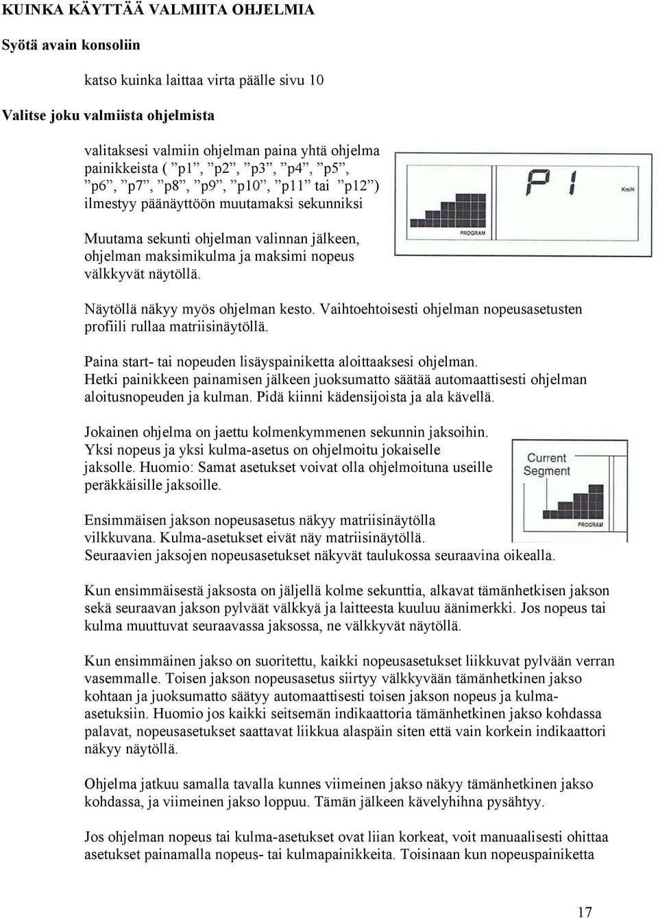 Näytöllä näkyy myös ohjelman kesto. Vaihtoehtoisesti ohjelman nopeusasetusten profiili rullaa matriisinäytöllä. Paina start- tai nopeuden lisäyspainiketta aloittaaksesi ohjelman.