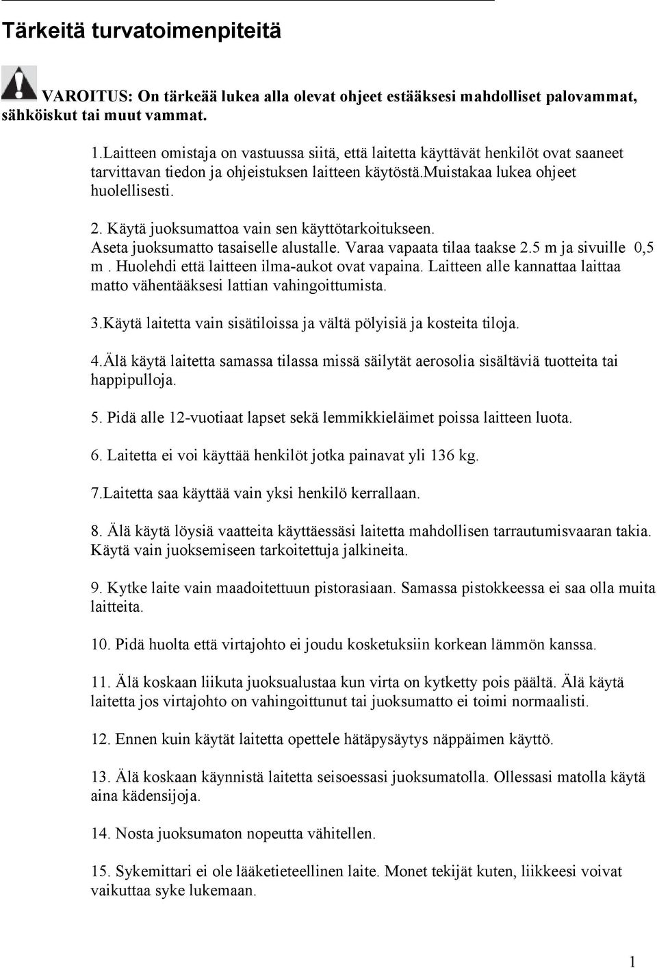 Käytä juoksumattoa vain sen käyttötarkoitukseen. Aseta juoksumatto tasaiselle alustalle. Varaa vapaata tilaa taakse 2.5 m ja sivuille 0,5 m. Huolehdi että laitteen ilma-aukot ovat vapaina.