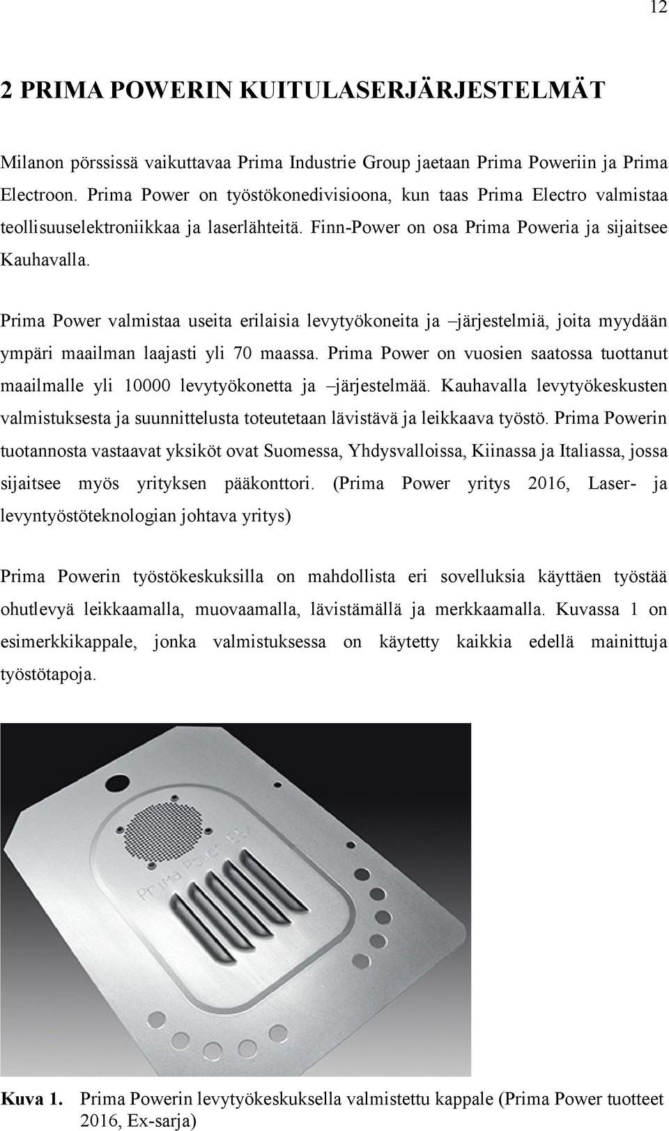Prima Power valmistaa useita erilaisia levytyökoneita ja järjestelmiä, joita myydään ympäri maailman laajasti yli 70 maassa.