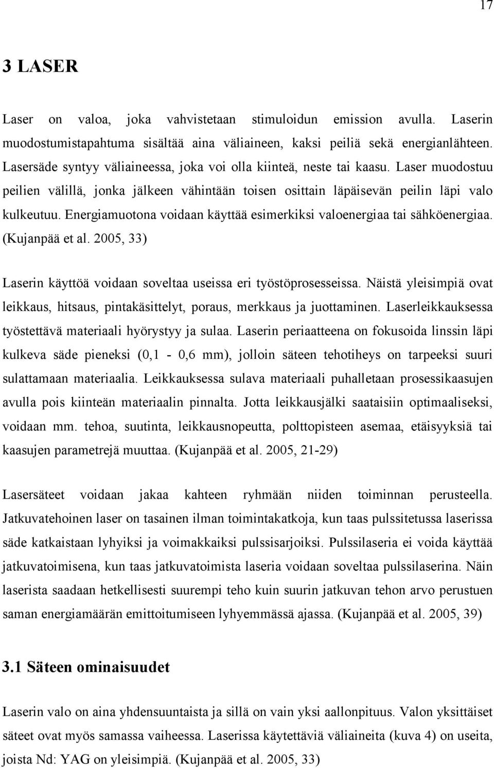 Energiamuotona voidaan käyttää esimerkiksi valoenergiaa tai sähköenergiaa. (Kujanpää et al. 2005, 33) Laserin käyttöä voidaan soveltaa useissa eri työstöprosesseissa.