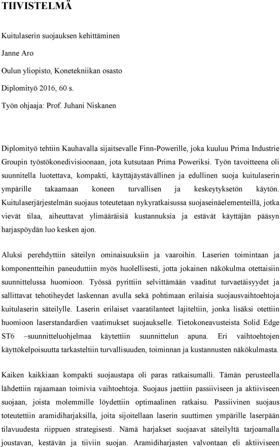 Työn tavoitteena oli suunnitella luotettava, kompakti, käyttäjäystävällinen ja edullinen suoja kuitulaserin ympärille takaamaan koneen turvallisen ja keskeytyksetön käytön.