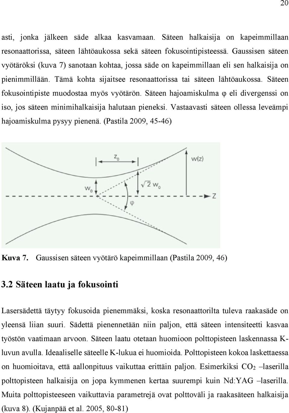 Säteen fokusointipiste muodostaa myös vyötärön. Säteen hajoamiskulma φ eli divergenssi on iso, jos säteen minimihalkaisija halutaan pieneksi.