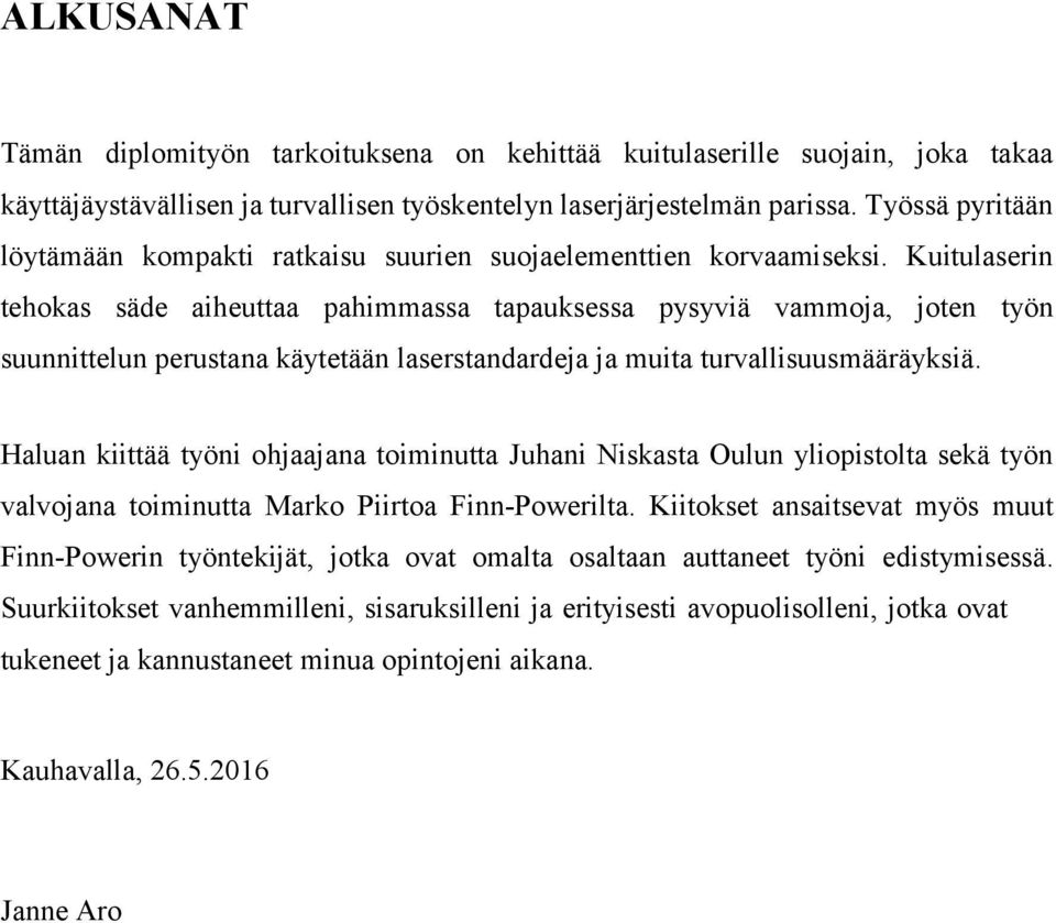 Kuitulaserin tehokas säde aiheuttaa pahimmassa tapauksessa pysyviä vammoja, joten työn suunnittelun perustana käytetään laserstandardeja ja muita turvallisuusmääräyksiä.