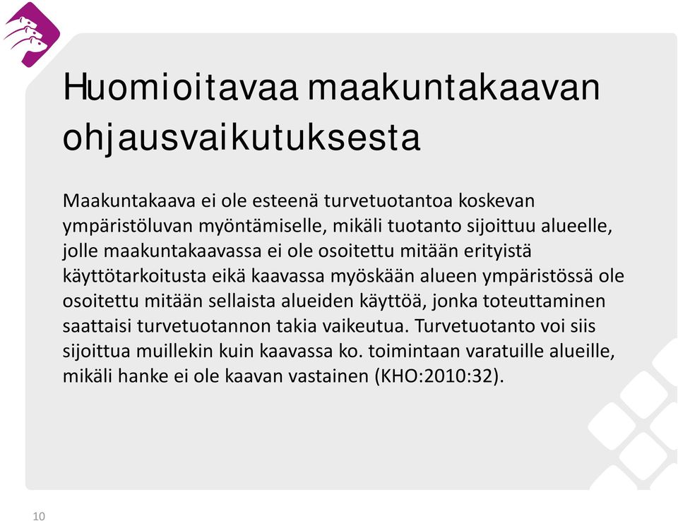 alueen ympäristössä ole osoitettu mitään sellaista alueiden käyttöä, jonka toteuttaminen saattaisi turvetuotannon takia vaikeutua.