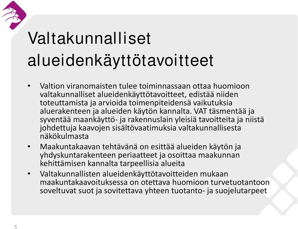 VAT täsmentää ja syventää maankäyttö ja rakennuslain yleisiä tavoitteita ja niistä johdettuja kaavojen sisältövaatimuksia valtakunnallisesta näkökulmasta Maakuntakaavan tehtävänä on