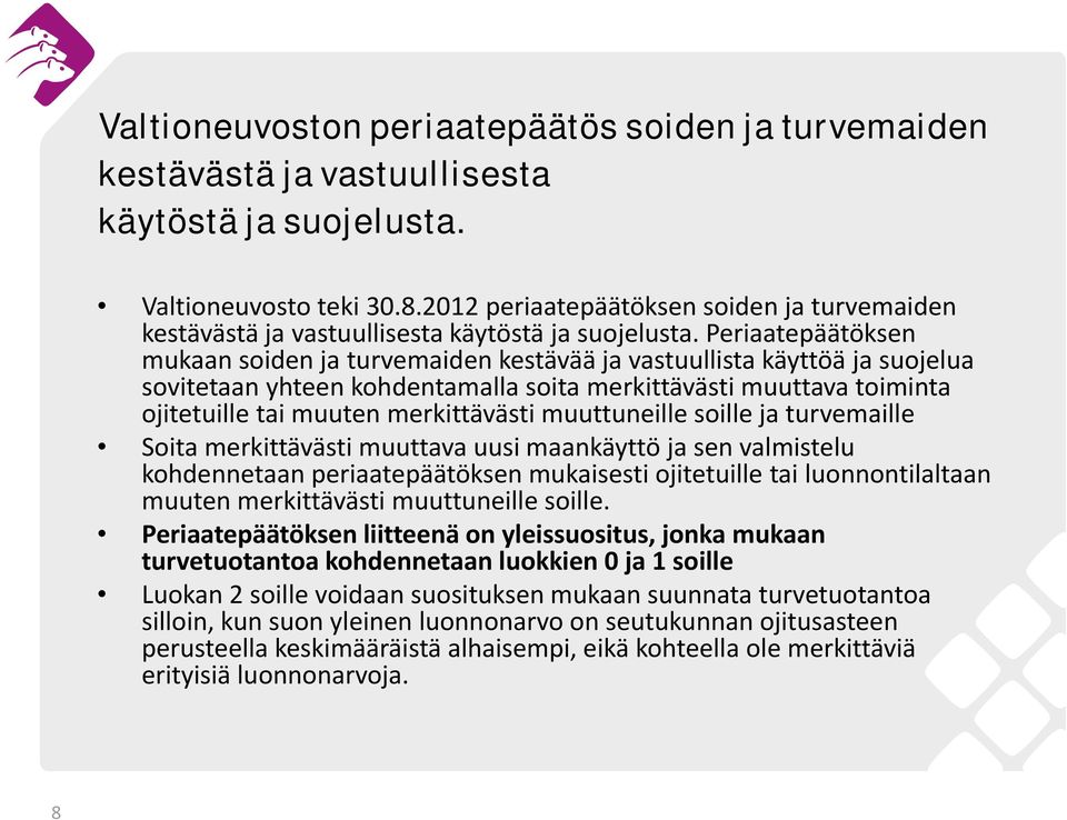 Periaatepäätöksen mukaan soiden ja turvemaiden kestävää ja vastuullista käyttöä ja suojelua sovitetaan yhteen kohdentamalla soita merkittävästi muuttava toiminta ojitetuille tai muuten merkittävästi