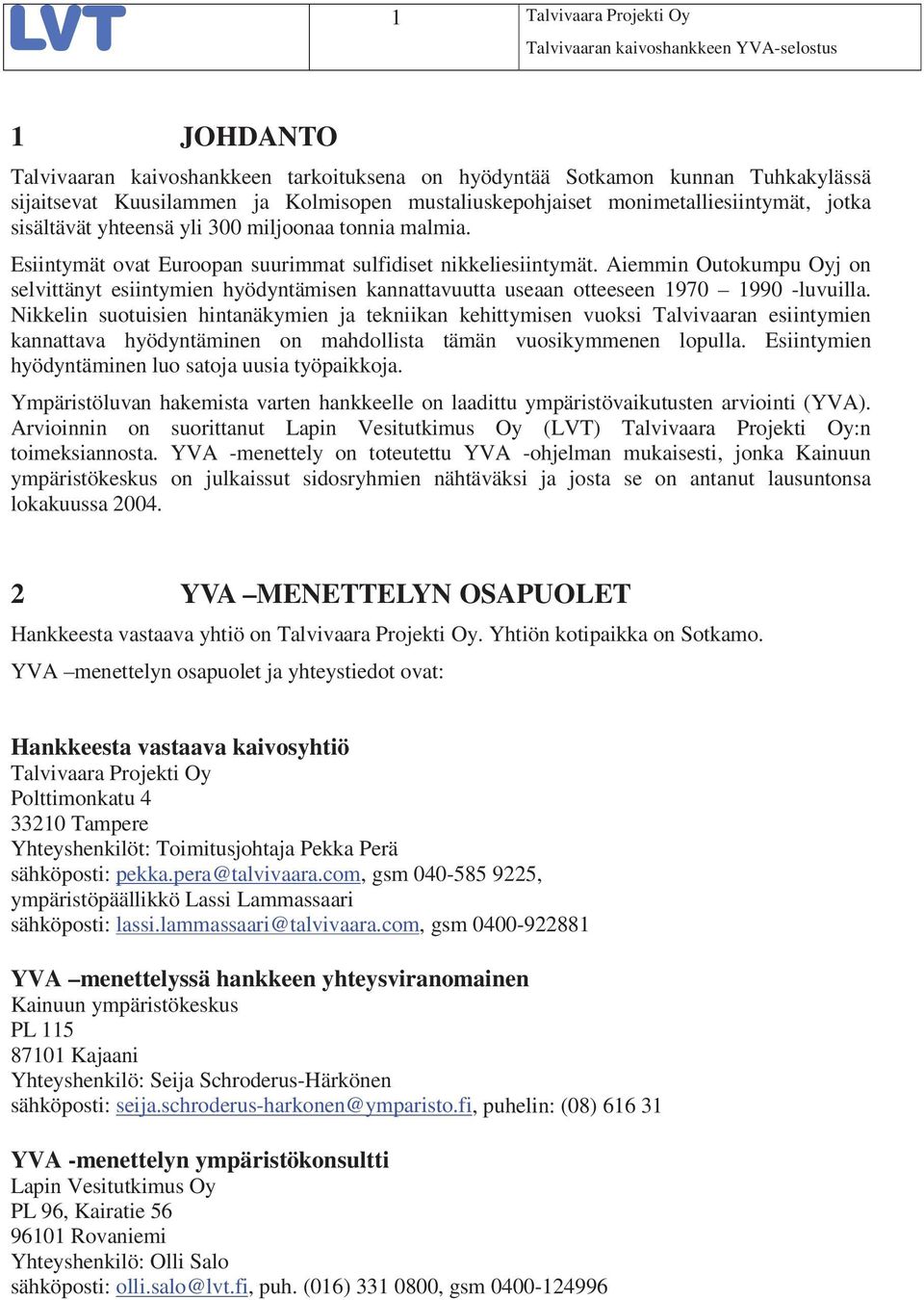 Aiemmin Outokumpu Oyj on selvittänyt esiintymien hyödyntämisen kannattavuutta useaan otteeseen 1970 1990 -luvuilla.