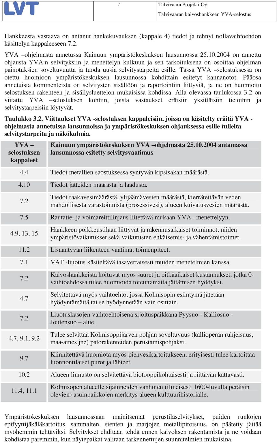 2004 on annettu ohjausta YVA:n selvityksiin ja menettelyn kulkuun ja sen tarkoituksena on osoittaa ohjelman painotuksien soveltuvuutta ja tuoda uusia selvitystarpeita esille.