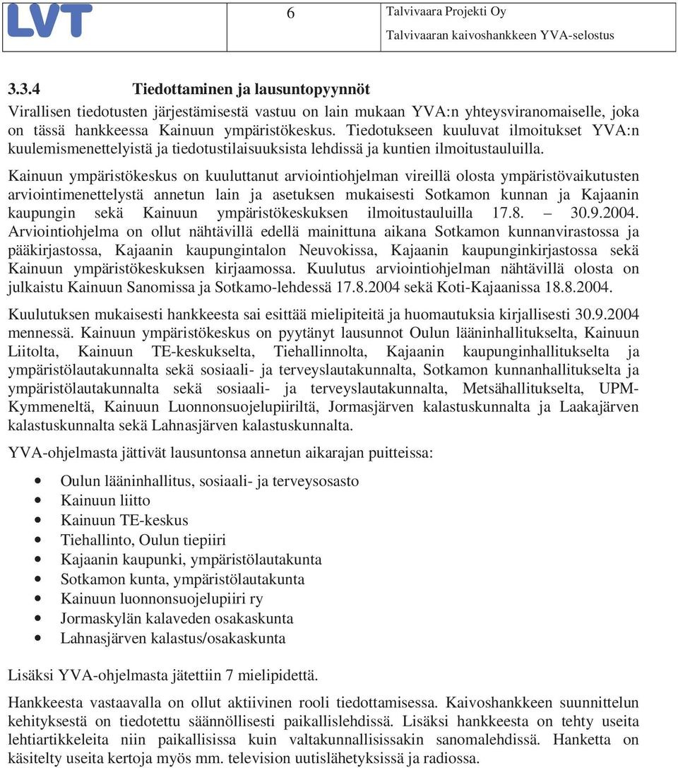 Tiedotukseen kuuluvat ilmoitukset YVA:n kuulemismenettelyistä ja tiedotustilaisuuksista lehdissä ja kuntien ilmoitustauluilla.