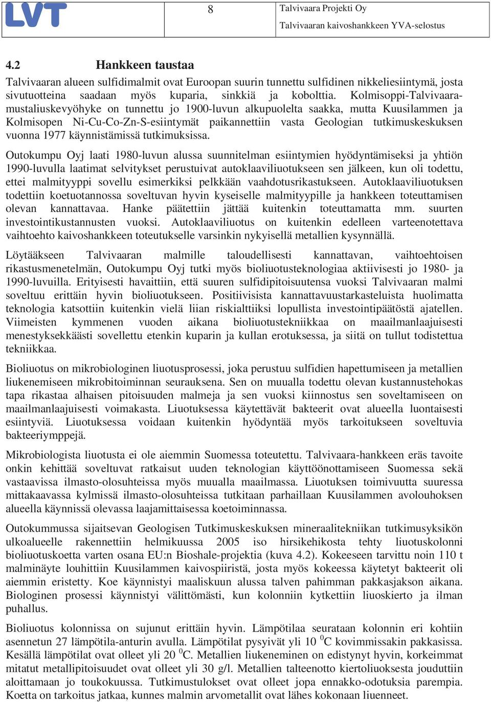 Kolmisoppi-Talvivaaramustaliuskevyöhyke on tunnettu jo 1900-luvun alkupuolelta saakka, mutta Kuusilammen ja Kolmisopen Ni-Cu-Co-Zn-S-esiintymät paikannettiin vasta Geologian tutkimuskeskuksen vuonna