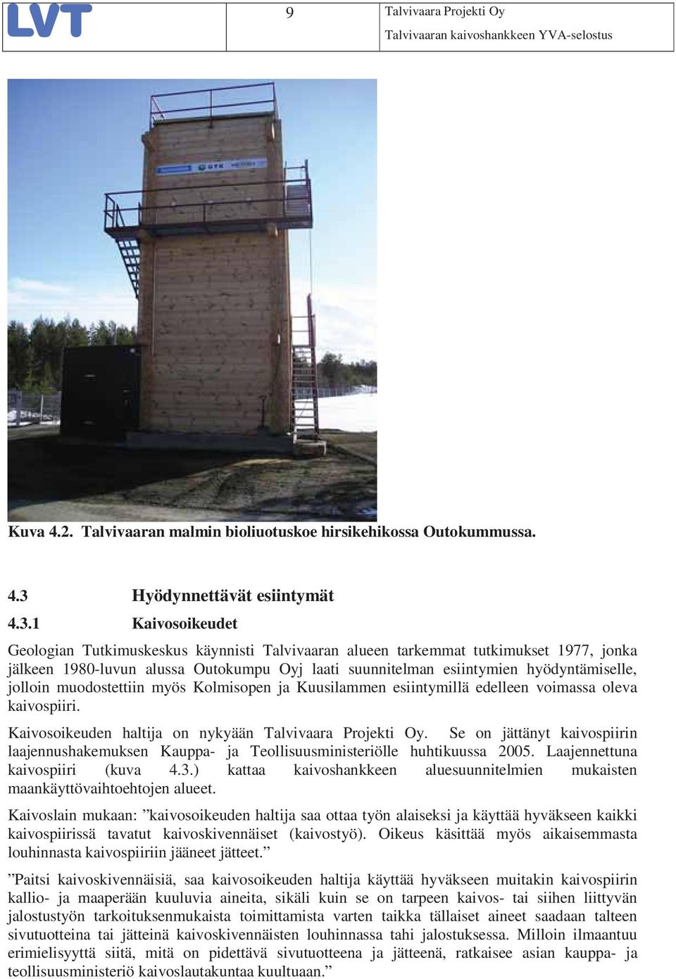 1 Kaivosoikeudet Geologian Tutkimuskeskus käynnisti Talvivaaran alueen tarkemmat tutkimukset 1977, jonka jälkeen 1980-luvun alussa Outokumpu Oyj laati suunnitelman esiintymien hyödyntämiselle,