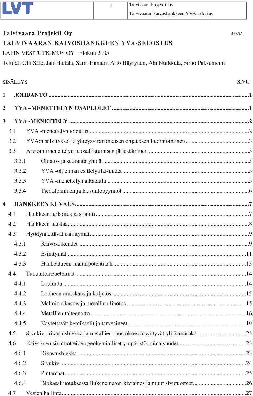 ..3 3.3 Arviointimenettelyn ja osallistumisen järjestäminen...5 3.3.1 Ohjaus- ja seurantaryhmät...5 3.3.2 YVA -ohjelman esittelytilaisuudet...5 3.3.3 YVA -menettelyn aikataulu...5 3.3.4 Tiedottaminen ja lausuntopyynnöt.