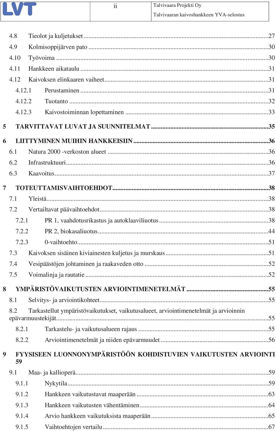 ..36 6.3 Kaavoitus...37 7 TOTEUTTAMISVAIHTOEHDOT...38 7.1 Yleistä...38 7.2 Vertailtavat päävaihtoehdot...38 7.2.1 PR 1, vaahdotusrikastus ja autoklaaviliuotus...38 7.2.2 PR 2, biokasaliuotus...44 7.2.3 0-vaihtoehto.