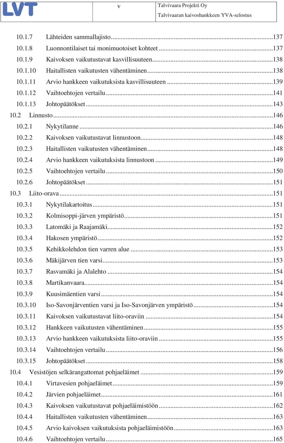 ..148 10.2.3 Haitallisten vaikutusten vähentäminen...148 10.2.4 Arvio hankkeen vaikutuksista linnustoon...149 10.2.5 Vaihtoehtojen vertailu...150 10.2.6 Johtopäätökset...151 10.3 Liito-orava...151 10.3.1 Nykytilakartoitus.