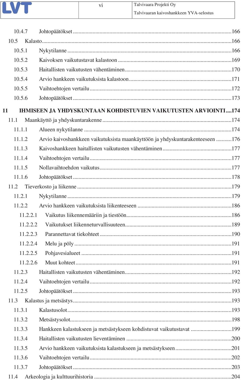 1 Maankäyttö ja yhdyskuntarakenne...174 11.1.1 Alueen nykytilanne...174 11.1.2 Arvio kaivoshankkeen vaikutuksista maankäyttöön ja yhdyskuntarakenteeseen...176 11.1.3 Kaivoshankkeen haitallisten vaikutusten vähentäminen.