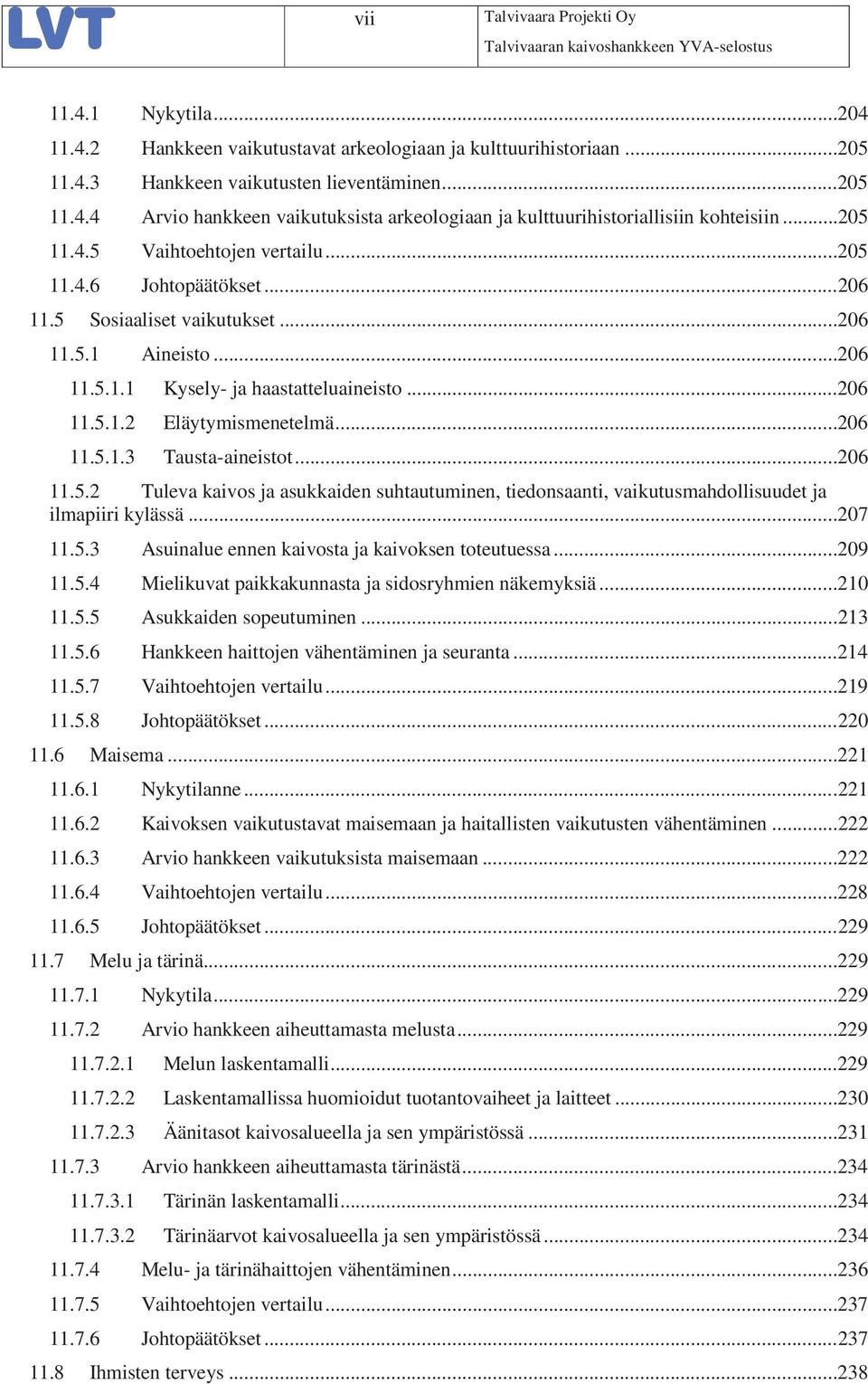 ..206 11.5.1.3 Tausta-aineistot...206 11.5.2 Tuleva kaivos ja asukkaiden suhtautuminen, tiedonsaanti, vaikutusmahdollisuudet ja ilmapiiri kylässä...207 11.5.3 Asuinalue ennen kaivosta ja kaivoksen toteutuessa.