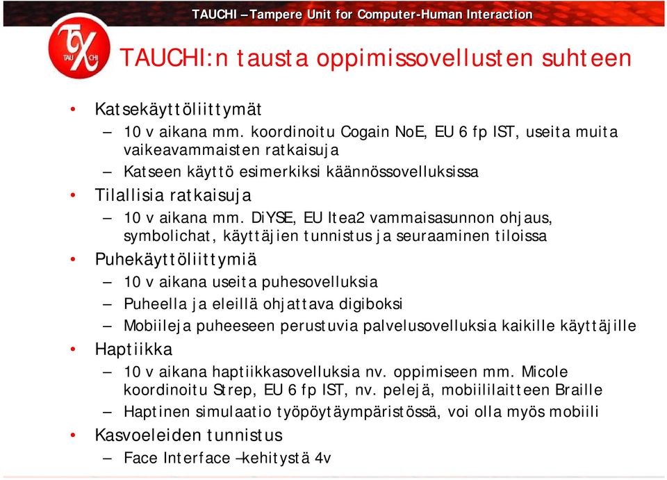 DiYSE, EU Itea2 vammaisasunnon ohjaus, symbolichat, käyttäjien tunnistus ja seuraaminen tiloissa Puhekäyttöliittymiä 10 v aikana useita puhesovelluksia Puheella ja eleillä ohjattava digiboksi