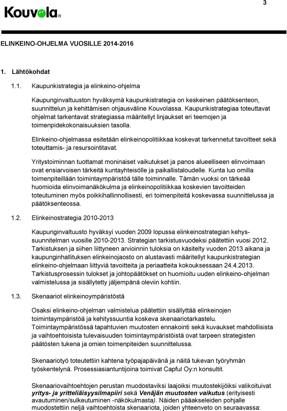 Kaupunkistrategiaa toteuttavat ohjelmat tarkentavat strategiassa määritellyt linjaukset eri teemojen ja toimenpidekokonaisuuksien tasolla.