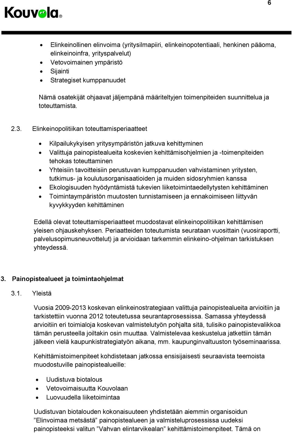 Elinkeinopolitiikan toteuttamisperiaatteet Kilpailukykyisen yritysympäristön jatkuva kehittyminen Valittuja painopistealueita koskevien kehittämisohjelmien ja -toimenpiteiden tehokas toteuttaminen