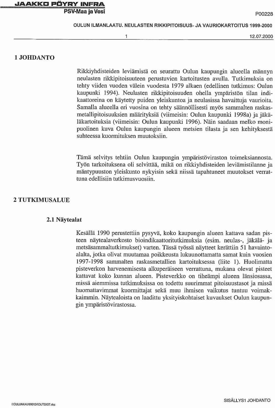 Tutkimuksia on tehty viiden vuoden välein vuodesta 1979 alkaen (edellinen tutkimus: Oulun kaupunki 1994).