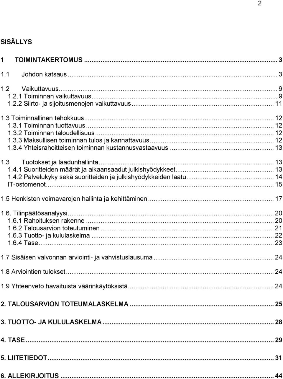 3 Tuotokset ja laadunhallinta... 13 1.4.1 Suoritteiden määrät ja aikaansaadut julkishyödykkeet... 13 1.4.2 Palvelukyky sekä suoritteiden ja julkishyödykkeiden laatu... 14 IT-ostomenot... 15 1.